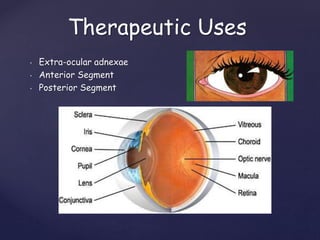 Therapeutic Uses
• Extra-ocular adnexae
• Anterior Segment
• Posterior Segment
 