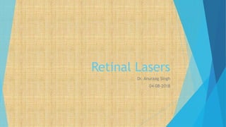 Retinal Lasers
Dr. Anuraag Singh
04-08-2018
 
