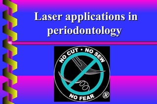 Laser applications inLaser applications in
periodontologyperiodontology
 
