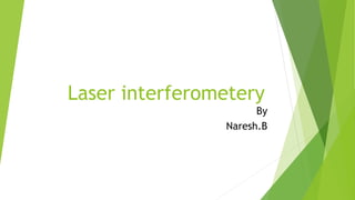 Laser interferometery
By
Naresh.B
 