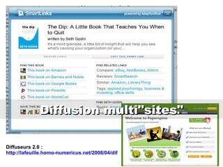 Diffusion multi&quot;sites&quot; Diffuseurs 2.0 :  http://lafeuille.homo-numericus.net/2008/04/diffuseurs-20.html 