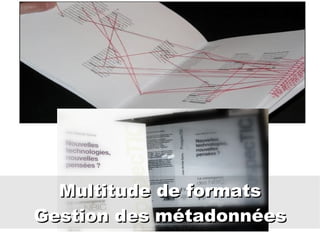 Multitude de formats Gestion des métadonnées 