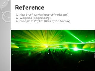 Reference
 How Stuff Works (howstuffworks.com)
 Wikipedia (wikipedia.org)
 Principle of Physics (Book by Dr. Serway)
 