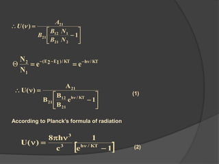 







1
)(
2
1
21
12
21
21
N
N
B
B
B
A
U 
KT/hKT/)EE(
1
2
ee
N
N 12 










1e
B
B
B
A
)(U
KT/h
21
12
21
21
According to Planck’s formula of radiation
 1e
1
c
h8
)(U KT/h3
3


  )2)
)1)
 