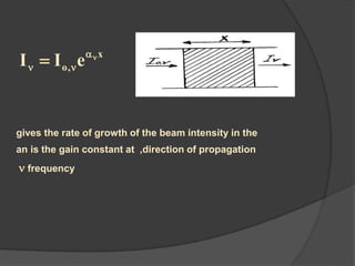 x
,o eII 
 
gives the rate of growth of the beam intensity in the
direction of propagation,an is the gain constant at
frequency
 