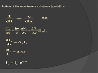 In time dt the wave travels a distance dx = c dt i.e
dx
c
dt
1
 then







 IB)
NN
(
c
h
dx
dI
21
12


 I
dx
dI
dx
I
dI




x.
,o
eII 


 