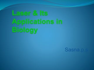 Sasna.p.s
Laser & Its
Applications in
Biology
 