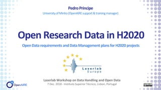 Open Research Data in H2020
OpenDatarequirements andDataManagement plansforH2020projects
PedroPrincipe
UniversityofMinho(OpenAIREsupport&trainingmanager)
Laserlab Workshop on Data Handling and Open Data
7 Dec. 2018 - Instituto Superior Técnico, Lisbon, Portugal
 