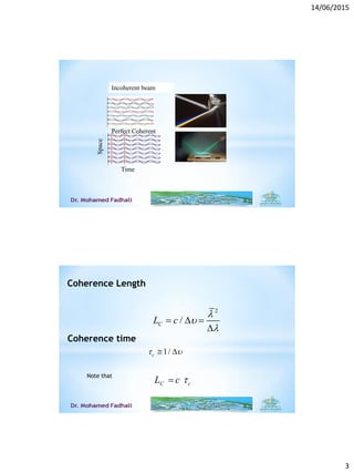 14/06/2015
3
Monochromatic & Coherence:
Incoherent beam
Time
Space
Perfect Coherent
2
/CL c



  

Coherence Length
1/c  
Coherence time
Note that
C cL c 
 