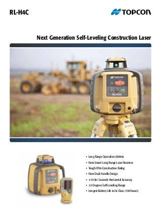 Next Generation Self-Leveling Construction Laser
• Long Range Operation (800m)
• New Smart Long Range Laser Receiver
• Tough IP66 Construction Rating
• New Dual Handle Design
• ±10 Arc Seconds Horizontal Accuracy
• ±5 Degrees Self-Leveling Range
• Longest Battery Life in its Class (100 hours)
RL-H4C
 