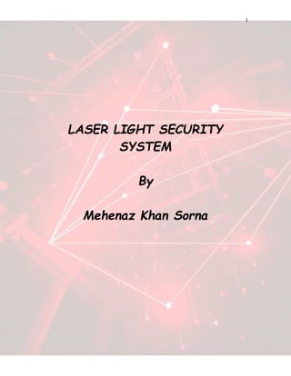 1
LASER LIGHT SECURITY
SYSTEM
By
Mehenaz Khan Sorna
 