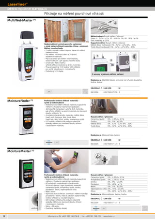12
082.090A 4 021563 679706 2
082.033A 4 021563 671137 5
082.032A 4 021563 671120 5
max. 30 mm
1
2 max. 30 mm
Informace na Tel: +420 581 746 256-8 · Fax: +420 581 746 255 · www.levior.cz
vyhledá vlhkost nezávisle na druhu materiálu
pro rychlé vyhodnocení - mokré/suché
– 62 volitelných materiálových charakteristik:
–
v testovaném materiálu.
v testovaném materiálu.
 