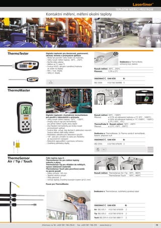 15
082.030A 4 021563 664986 5
1x
LR 44
082.035A 4 021563 676293 2
082.035.1 4 021563 676309 2
Tip 082.035.2 4 021563 676316 2
082.035.4 4 021563 688111 2
1/4“
9V
Informace na Tel: +420 581 746 256-8 · Fax: +420 581 746 255 · www.levior.cz
ThermoTester,
ochranný kryt, baterie
– : -40°C…250°C
-40°C…250°C
1,5% ± 2°C
-50°C…1300°C
± 1°C (0°C…1000°C)
± 0,8% ± 1°C (1000°C…1300°C)
± 2°C (-50°C…0°C)
-50°C…200°C
-50°C…800°C
 