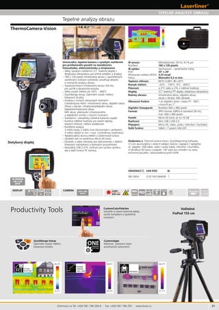 21
082.085A 684458 1
DISPLAY Laser 2
360°
IR-SENSOR
160 x120
pixel
IP 65TOUCH
3.5"
TFT USB
ZOOM
2x
640 x 480
pixel
REC
jpg/mp4
ONE
SETTING
Standard
Benutzerdef.rdef.
Informace na Tel: +420 581 746 256-8 · Fax: +420 581 746 255 · www.levior.cz
TEPELNÉ ANALÝZY OBRAZU
fotovoltaika, elektrotechniky a strojírenství
nastavení
Dotykový displej s:
2 li-ion externí
video
s adaptér ní na stativ
ochranné
IR senzor:
IR optika:
FOV: 33° x 24°
Teplotní citlivost:
Displej:
v krocích po 1°
Rozhraní:
 