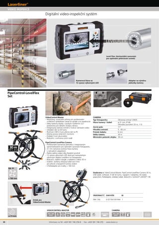 30
084.134L 4 021563 691944 1
ø 31mm
30 mDOF 5…60 cm
L-BOXX
VIDEOCONTROL-MASTER CAMERA
1/4“
REC
USB
IP 655"
TFT
640 x 480
pixel
ZOOM
2x
360°
LED
LIGHT
640 x 480
pixel
IP 68
LEVELFLEX
RA 31
> 160 mm160
RARA 313
Informace na Tel: +420 581 746 256-8 · Fax: +420 581 746 255 · www.levior.cz
VIDEO INSPEKCE
Dodáváno s:
® ®
136
VideoControl-Master
PipeControl-LevelFlex
Set
VideoControl-Master
PipeControl-LevelFlex-Camera
CAMERA
Typ fotoaparátu:
Hlava kamery / kabel: IP 68
Zorné pole:
Hloubka ostrosti: 5...60 cm
6 mm
Délka kabelu: 30 m
39 cm
Kamerová hlava se
12 vysoce výkonnými LED jednotky kamery
 
