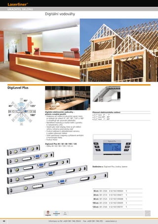 44
081.250A 4 021563 5
081.251A 4 021563 5
081.252A 4 021563 5
081.253A 4 021563 5
081.254A 4 021563 5
081.250A 4
081.251A 4
90°
135°45°
0° 180°
2x
AAA
Informace na Tel: +420 581 746 256-8 · Fax: +420 581 746 255 · www.levior.cz
Digitální vodováhy
UKAZATEL SKLONU
DigiLevel Plus
–
–
–
–
DigiLevel Plus 40 / 60 / 80 /100 / 120
 