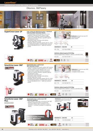 081.125A 4 021563 670864 2
033.25A 4 021563 672394 5
1H 1V 1P
lock
Laser
635 nm magnetic
1/4“ 5/8“
4x
AA
2
S
58
081.117A 4 021563 687176 2
Laser
635 nm lock 1/4“ 5/8“magnetic
2
Laser
635 nm lock 1/4“ 5/8“
4x
AA
magnetic
2
S
1H360° 1V
033.25A 4 021563 672394 5
MULTI-FUNCTIONAL
WALL BRACKET
081.119A 4 021563 693801 2
4x
AA
Informace na Tel: +420 581 746 256-8 · Fax: +420 581 746 255 · www.levior.cz
SuperCross-Laser 2P
BJ
Dodáváno s: SuperCross-Laser 2P,
brašna, baterie
SmartLine-Laser 360°
–
– 5° Dodáváno s: SmartLine-Laser 360°,
BJ
BJ
– SmartLine-Laser 360°
–
Dodáváno s: SmartLine-Laser 360°,
baterie,
SmartLine-Laser 360°
Plus
 