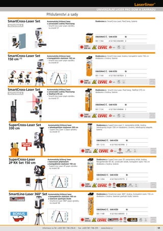 59
max.156cm
min.60cm
max.150cm
65°
081.114A 4 021563 687824 2
081.116A 4 021563 694389 4
lock
lock
lock
Laser
650 nm
Laser
650 nm
Laser
650 nm
1/4“
1/4“
1/4“
2 x
AA
2 x
AA
2 x
AA
2
2
2
081.128A 4 021563 679775 2
081.118B 4 021563 686995 2
lock
Laser
635nm mag
1/4“+5/8“
4x
AA
2
lock
Laser
635nm mag
2
74°
max.155cm
min.52cm
max.149cm
081.121A 4 021563 663996 2UNLIMITED
MOVE
lock
Laser
635 nm magnetic
4x
AA
2
BONUS
1/4“+5/8“
74°
max.155cm
min.52cm
max.149cm
081.113A 4 021563 694846 2
5/8“
4x
AA
Informace na Tel: +420 581 746 256-8 · Fax: +420 581 746 255 · www.levior.cz
s
– SmartCross-Laser popis výrobku
Dodáváno s: stativ 150 cm
brašna, baterie
Dodáváno s: SmartCross-Laser, FlexClamp, baterie
BJ
BJ
BJ
SmartCross-Laser Set
SmartCross-Laser Set
– SmartCross-Laser popis výrobku
– SuperCross Laser 2P popis výrobku
SuperCross-Laser Dodáváno s:
stativ 150 cm
brašna, baterie
Dodáváno s: stativ 150 cm
brašna, baterie
BJ
BJ
– SuperCross Laser 2 popis výrobku
SuperCross-Laser Set
330 cm
Dodáváno s:
teleskopický 330 cm brašna, teleskopický
baterie
BJ
– SmartLine-Laser 360° popis výrobku
SmartLine-Laser 360° Set
SmartCross-Laser Set
150 cm (1)
a TelePod 270 cm
– SmartCross-Laser popis výrobku
Dodáváno s: SmartCross-Laser, FlexClamp, TelePod 270 cm
brašna, baterie
 