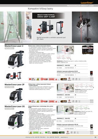 65
031.350A 4 021563 695324 1
031.370A 4 021563 695386 1
1H 1V
1H 1V 1P
1HG 1VG
033.40 4 021563 688036 1
031.360A 4 021563 695379 1
magnetic
Laser
510 nm
4x
1/4“ 5/8“
2
magnetic
Laser
635 nm
2 4x
1/4“ 5/8“
magnetic
Laser
635 nm
2 4x
1/4“ 5/8“
S
033.35 4 021563 682928 1
+
MULTI-FUNCTIONAL
CROSS-GRIP CLAMP
S
S
Informace na Tel: +420 581 746 256-8 · Fax: +420 581 746 255 · www.levior.cz
BJ
BJ
BJ
– 3° , 2 mm / 10 m
–
–
Dodáváno s: MasterCross-Laser 2, ,
diody
– 3° , 2 mm / 10 m
–
–
– Dodáváno s: MasterCross-Laser 2P,
,
Dodáváno s: MasterCross-Laser 2G,
,
 