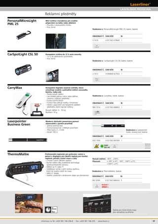 97
Laser
532 nm
4 x
1,55 V
2x
AAA
3.7414 4 021563 679645 1
020.100A 4 021563 665365 1
3.7412 4 000844 427632 1
Accu
12 V
085.101A 4 021563 688852 1
1x
CR2032
3 V
2
082.029A 4 021563 688203 5
3x
AAA
HIGH
SPEED
FAST
MEASURING
3SEC*
Informace na Tel: +420 581 746 256-8 · Fax: +420 581 746 255 · www.levior.cz
LASERLINER SHOPMAGAZINUL LASERLINERLASERLINER SHOPLASERLINER МАГАЗИНLASERLINER SHOPLASERLINER SHOPLASERLINER SHOPLASERLINER SHOPLASERLINER SHOPLASERLINER SHOPLASERLINER SHOPLASERLINER SHOPLASERLINER SHOPLASERLINER SHOPLASERLINER SHOPLASERLINER SHOPLASERLINER SHOPLASERLINER OBCHODLASERLINER SHOPLASERLINER PRODEJNA
Laserpointer
Business Green
Moderní obchodní prezentace pomocí
– Zelený laserový bod
BJ
Dodáváno s:
BJ
Mini svítilna s karabinou pro snadné
Dodáváno s:
PersonalMicroLight
PML 25
Dodáváno s:
CarSpotLight CSL 50
BJ
Dodáváno s:
BJ
Dodáváno s:
ThermoMaître
BJ
 