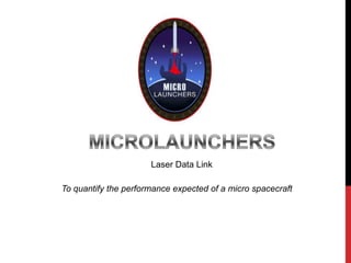 Laser Data Link
To quantify the performance expected of a micro spacecraft

 