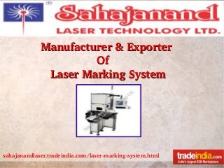 sahajanandlaser.tradeindia.com/laser­marking­system.html
Manufacturer & Exporter Manufacturer & Exporter 
                                  OfOf
      Laser Marking SystemLaser Marking System
 