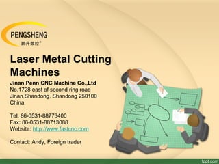 Laser Metal Cutting
Machines
Jinan Penn CNC Machine Co.,Ltd
No.1728 east of second ring road
Jinan,Shandong, Shandong 250100
China
Tel: 86-0531-88773400
Fax: 86-0531-88713088
Website: http://www.fastcnc.com
Contact: Andy, Foreign trader
 