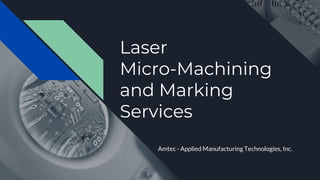 Laser
Micro-Machining
and Marking
Services
Amtec - Applied Manufacturing Technologies, Inc.
 