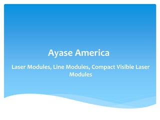 Ayase America
Laser Modules, Line Modules, Compact Visible Laser
Modules
 