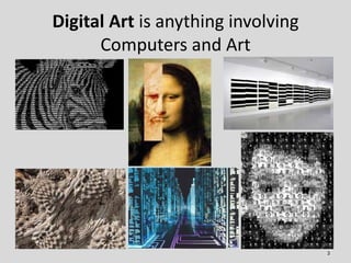 Digital Art is anything involving
Computers and Art
3
 