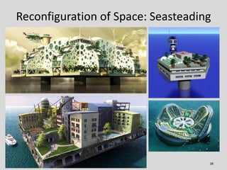 38
Reconfiguration of Space: Seasteading
 