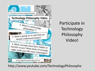 http://www.youtube.com/TechnologyPhilosophe
Participate in
Technology
Philosophy
Video!
 