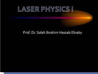 Prof. Dr. Salah Ibrahim Hassab Elnaby
Introduction to Laser Theory
    Prof. Dr. Salah I. Hassab Elnaby
                  NILES
 