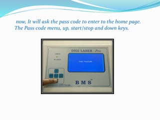 now, It will ask the pass code to enter to the home page. 
The Pass code menu, up, start/stop and down keys. 
 