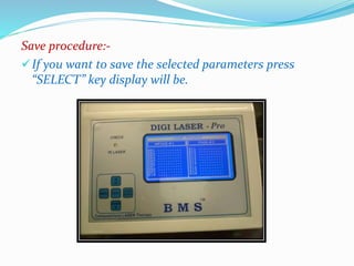 Save procedure:- 
If you want to save the selected parameters press 
“SELECT” key display will be. 
 