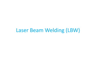 Laser Beam Welding (LBW)
 