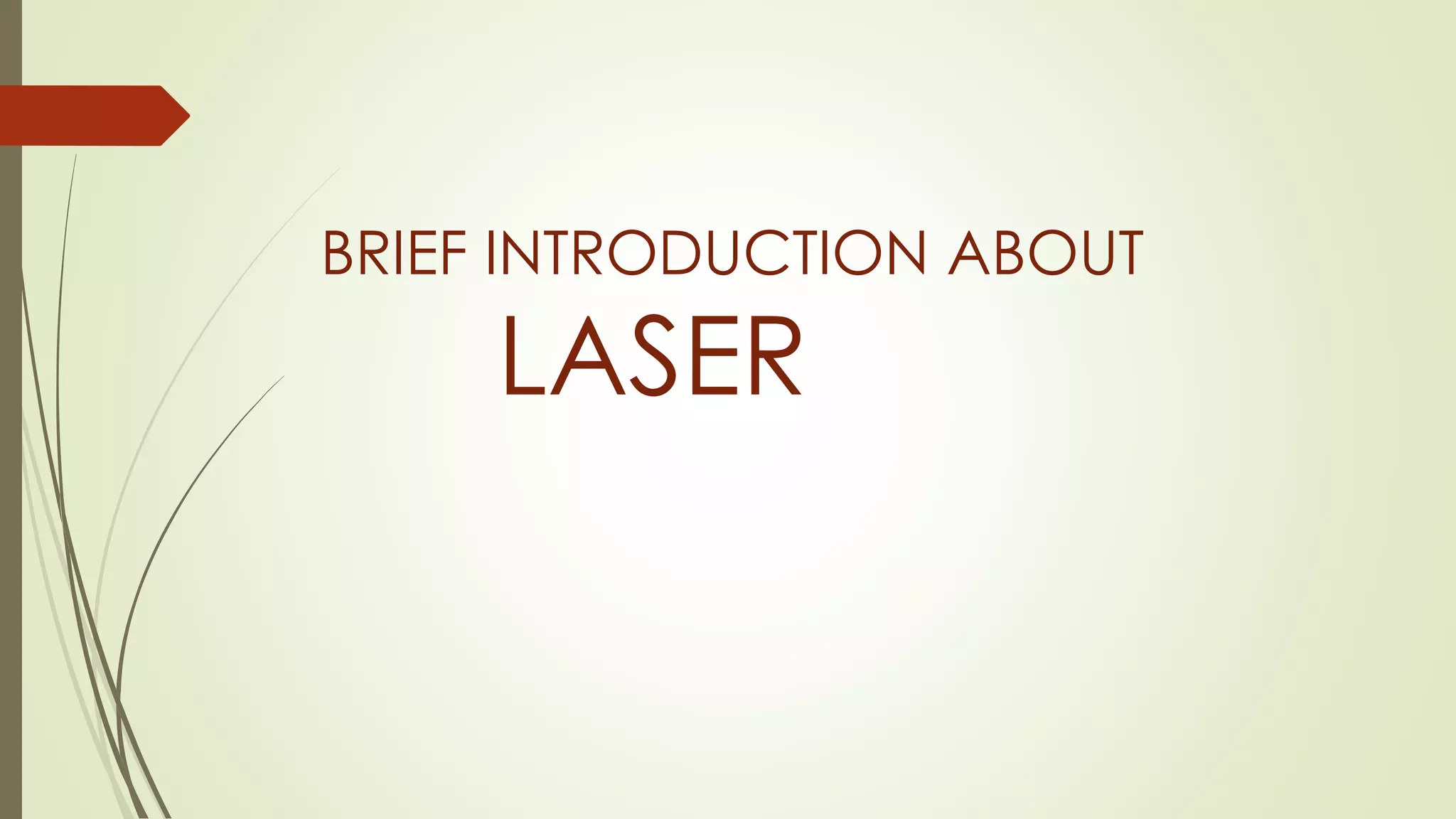 BRIEF INTRODUCTION ABOUT
LASER
 