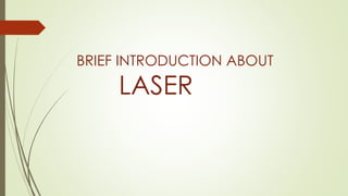 BRIEF INTRODUCTION ABOUT
LASER
 