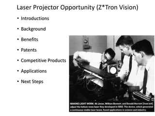 • Introductions
• Background
• Benefits
• Patents
• Competitive Products
• Applications
• Next Steps
Laser Projector Opportunity (Z*Tron Vision)
 