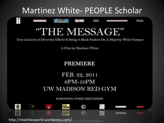 Martinez White- PEOPLE Scholar




http://mwhitesworld.wordpress.com/
 