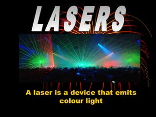 A laser is a device that emits
          colour light
 