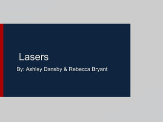 Lasers
By: Ashley Dansby & Rebecca Bryant

 