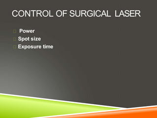 CONTROL OF SURGICAL LASER
Power
Spot size
Exposure time
 