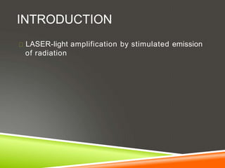 INTRODUCTION
LASER-light amplification by stimulated emission
of radiation
 