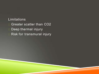 Limitations
Greater scatter than CO2
Deep thermal injury
Risk for transmural injury
 