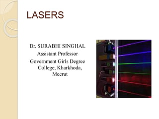 LASERS
Dr. SURABHI SINGHAL
Assistant Professor
Government Girls Degree
College, Kharkhoda,
Meerut
 