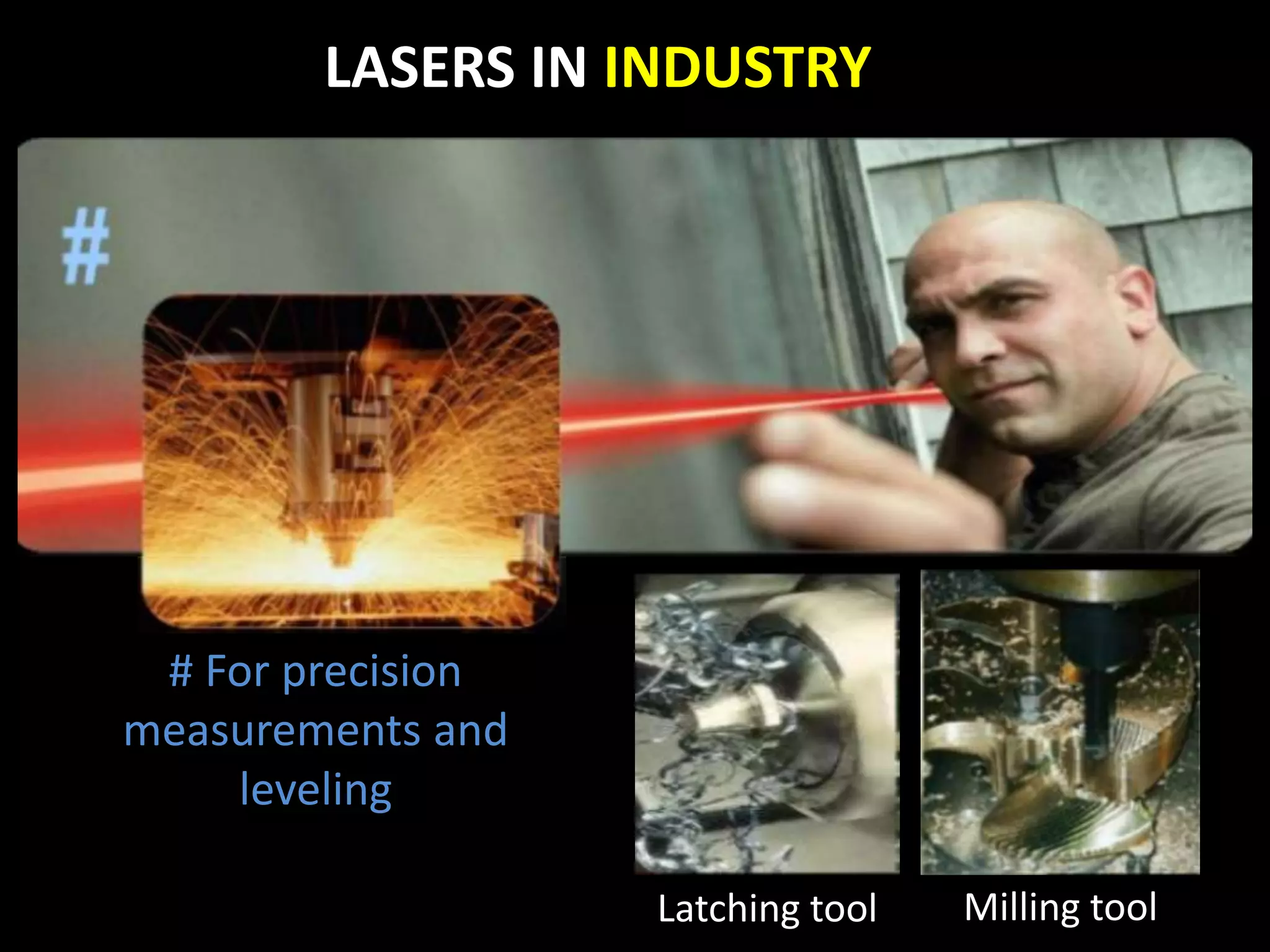 LASERS IN INDUSTRY
# For precision
measurements and
leveling
Latching tool Milling tool
 