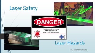Laser Safety
By : Mehrzad Owrang
Laser Hazards
 