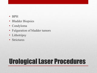 Urological Laser Procedures
• BPH
• Bladder Biopsies
• Condyloma
• Fulguration of bladder tumors
• Lithotripsy
• Strictures
 