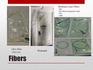 Fibers
GLL Fiber
-Fiber Card
Protouch
Holmium Laser Fibers
-200
-365 (Most Commonly Used)
-550
-1000
 